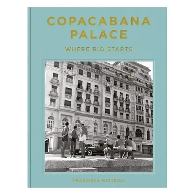 Copacabana Palace: Where Rio Starts - Matteoli, Francisca