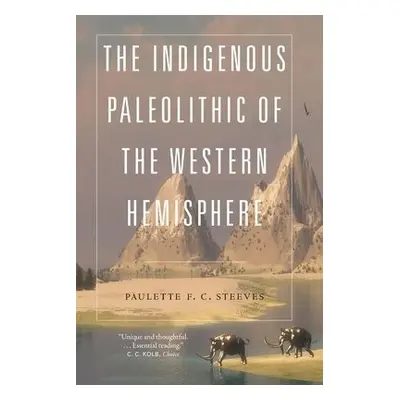 Indigenous Paleolithic of the Western Hemisphere - Steeves, Paulette F. C.