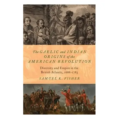 Gaelic and Indian Origins of the American Revolution - Fisher, Samuel K. (Assistant Professor of