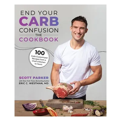 End Your Carb Confusion: The Cookbook - Parker, Scott a Westman,, Eric C.