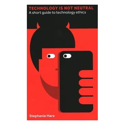 Technology Is Not Neutral - Hare, Stephanie