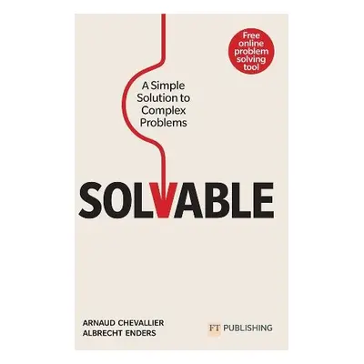 Solvable: A simple solution to complex problems - Chevallier, Arnaud a Enders, Albrecht