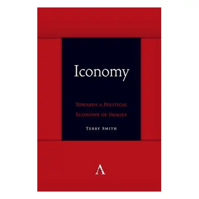 Iconomy: Towards a Political Economy of Images - Smith, Terry