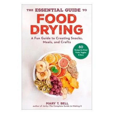 Essential Guide to Food Drying - Bell, Mary T.