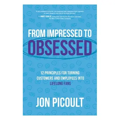 From Impressed to Obsessed: 12 Principles for Turning Customers and Employees into Lifelong Fans