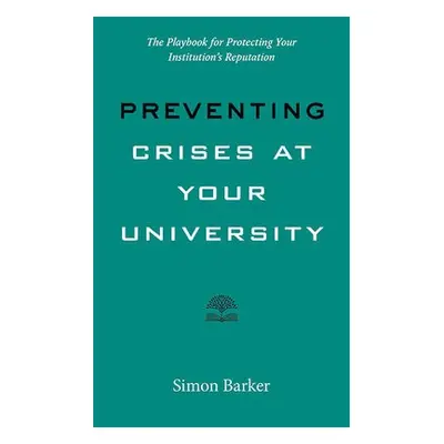 Preventing Crises at Your University - Barker, Simon R.