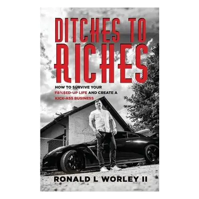 Ditches to Riches - Worley, Ronald L, II