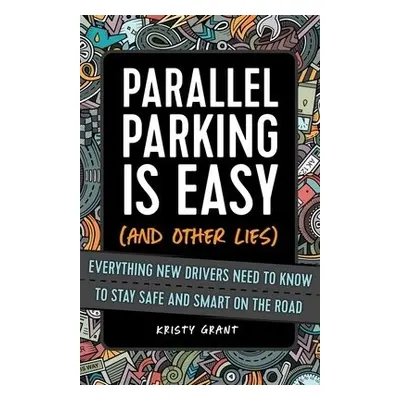 Parallel Parking Is Easy (and Other Lies) - Grant, Kirsty