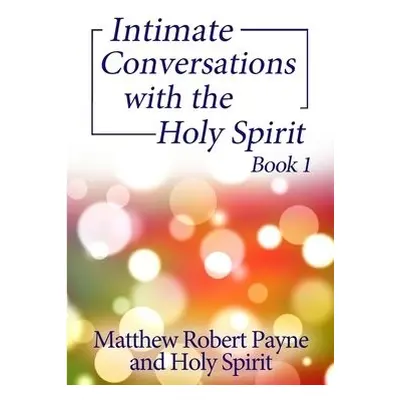 Intimate Conversations with the Holy Spirit Book 1 - Payne, Matthew Robert a Spirit, Holy