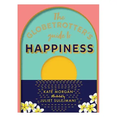 Globetrotter's Guide to Happiness - Morgan, Kate