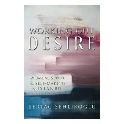 Working Out Desire - Sehlikoglu, Sertac