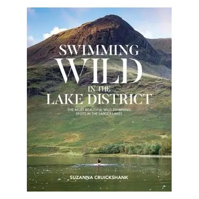 Swimming Wild in the Lake District - Cruickshank, Suzanna