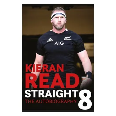 Kieran Read - Straight 8: The Autobiography - Read, Kieran