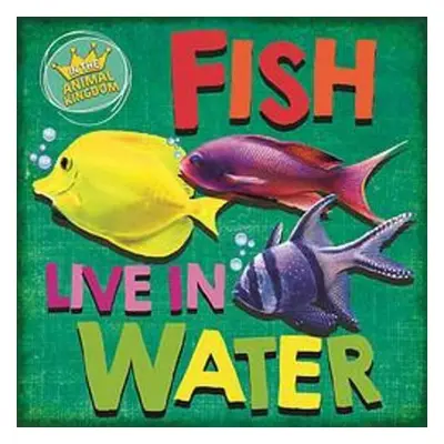 In the Animal Kingdom: Fish Live in Water - Ridley, Sarah