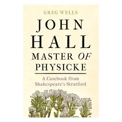 John Hall, Master of Physicke - Wells, Greg a Edmondson, Paul