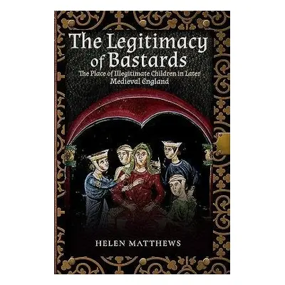 Legitimacy of Bastards - Matthews, Helen