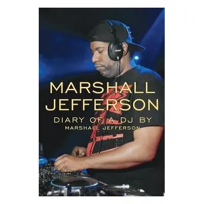 Marshall Jefferson: The Diary of a DJ - Jefferson, Marshall