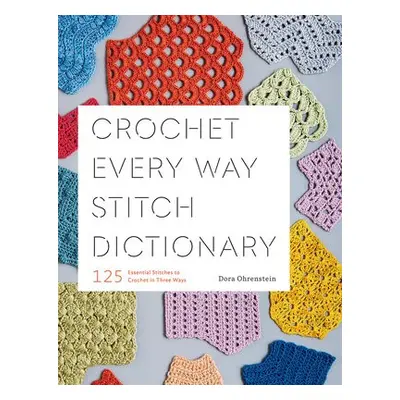 Crochet Every Way Stitch Dictionary - Ohrenstein, Dora