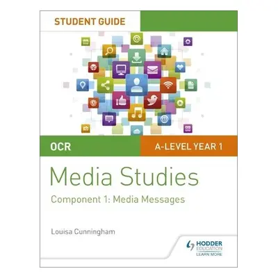 OCR A Level Media Studies Student Guide 1: Media Messages - Cunningham, Louisa