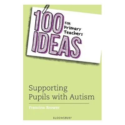 100 Ideas for Primary Teachers: Supporting Pupils with Autism - Brower, Francine (Education Cons