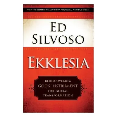 Ekklesia – Rediscovering God`s Instrument for Global Transformation - Silvoso, Ed