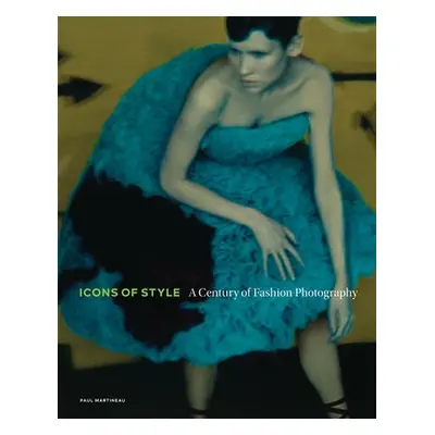 Icons of Style - A Century of Fashion Photography - Martineau, Paul