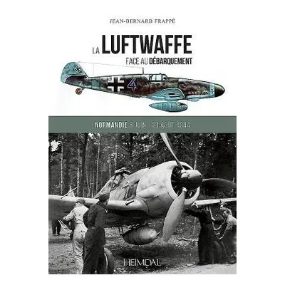 La Luftwaffe Face Au DeBarquement - Frappe, Jean-Bernard