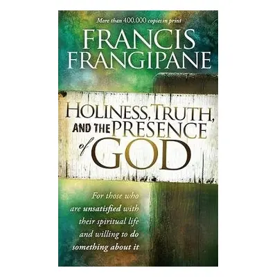 Holiness, Truth, And The Presence Of God - Frangipane, Francis