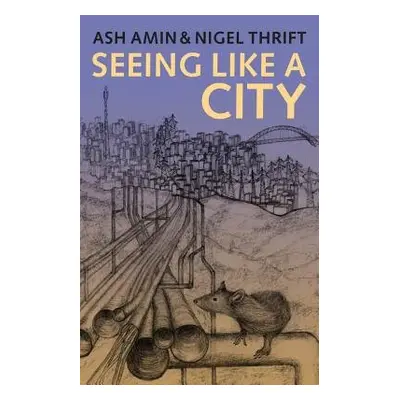 Seeing Like a City - Amin, Ash (University of Durham a University of Newcastle Upon Tyne) a Thr