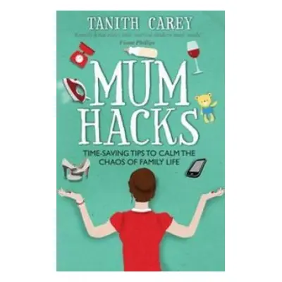 Mum Hacks - Carey, Tanith