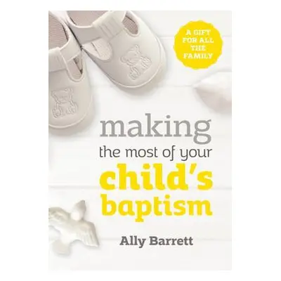 Making the most of your child's baptism - Barrett, Ally