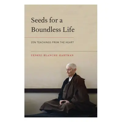 Seeds for a Boundless Life - Hartman, Zenkei Blanche