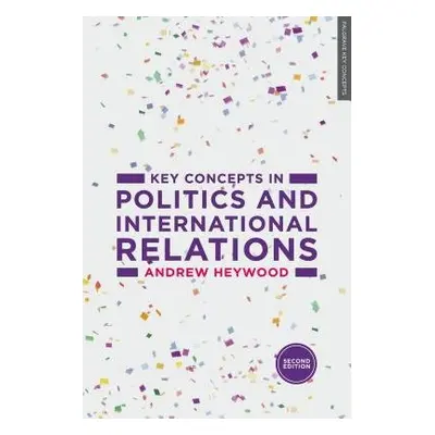 Key Concepts in Politics and International Relations - Heywood, Andrew (Freelance author, UK)