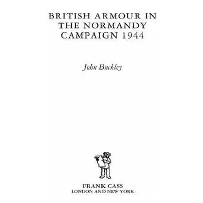 British Armour in the Normandy Campaign - Buckley, John