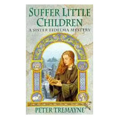 Suffer Little Children (Sister Fidelma Mysteries Book 3) - Tremayne, Peter