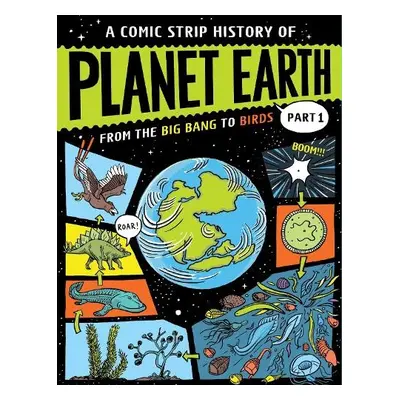 Comic Strip History of Planet Earth: Part 1 From the Big Bang to Birds - Claybourne, Anna