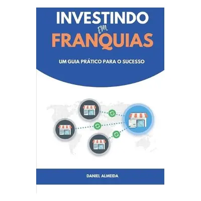 Investindo em Franquias - Almeida, Daniel