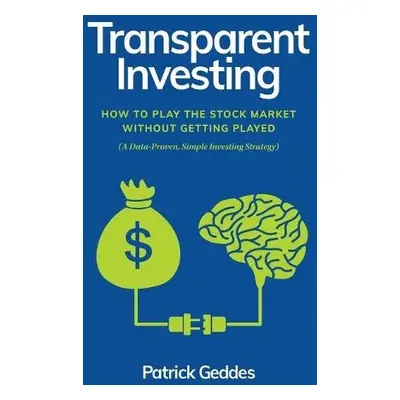 Transparent Investing - Geddes, Patrick