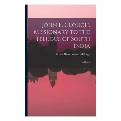 John E. Clough, Missionary to the Telugus of South India