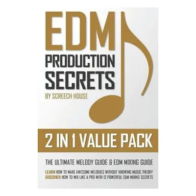 Edm Production Secrets (2 in 1 Value Pack) - House, Screech