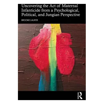 Uncovering the Act of Maternal Infanticide from a Psychological, Political, and Jungian Perspect