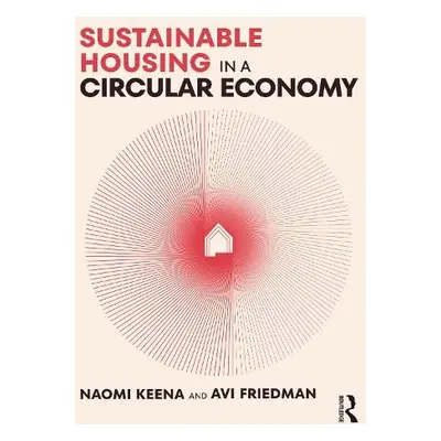 Sustainable Housing in a Circular Economy - Keena, Naomi a Friedman, Avi