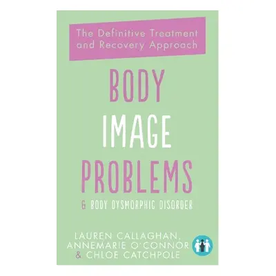 Body Image Problems and Body Dysmorphic Disorder - O'Connor, Annemarie a Callaghan, Lauren a Cat