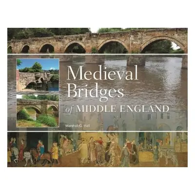 Medieval Bridges of Middle England - Hall, Marshall G