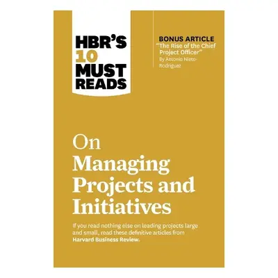 HBR's 10 Must Reads on Managing Projects and Initiatives - Harvard Business Review a Nieto-Rodri