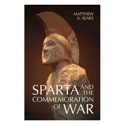 Sparta and the Commemoration of War - Sears, Matthew A. (University of New Brunswick)