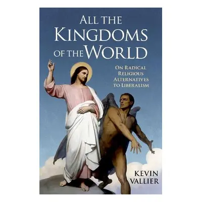 All the Kingdoms of the World - Vallier, Kevin (Associate Professor of Philosophy, Associate Pro