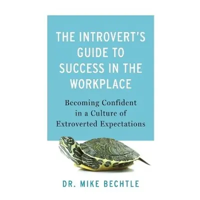 Introvert`s Guide to Success in the Workplac – Becoming Confident in a Culture of Extroverted Ex