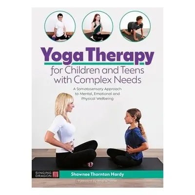 Yoga Therapy for Children and Teens with Complex Needs - Thornton Hardy, Shawnee Thornton