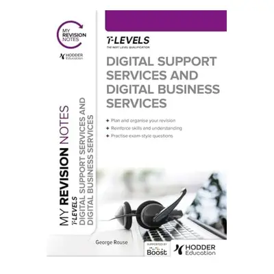 My Revision Notes: Digital Support Services and Digital Business Services T Levels - Rouse, Geor